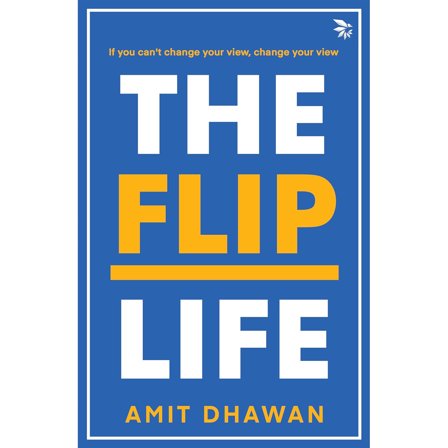 The Flip Life - If you can't change your view, change your view (Self-help | Humanizing relationships | Poetry & Quote Collection)