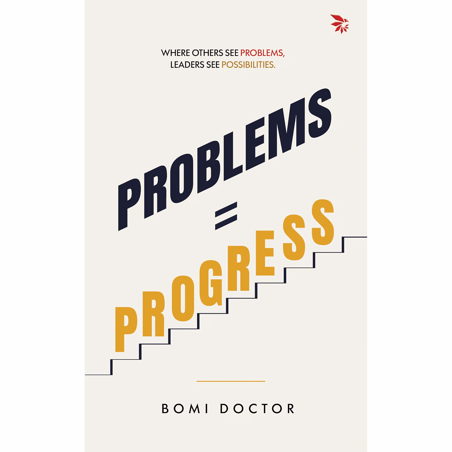 Problems = Progress: Where Others See Problems. Leaders See Possibilities.
